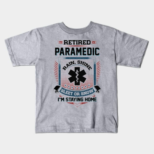 Retired Paramedic Rain Shine Sleet Or Snow I'm Stayin Home Kids T-Shirt by Distefano